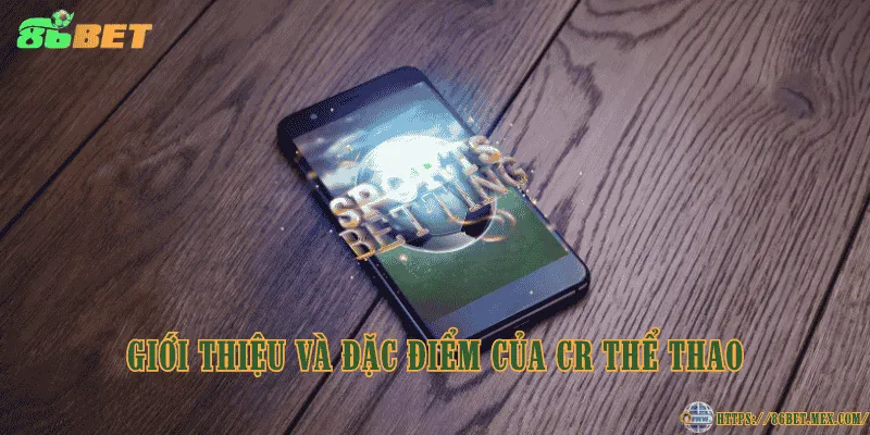 CR Thể Thao – sảnh cá cược thể thao đáng tin cậy Giới thiệu và đặc điểm của CR Thể Thao