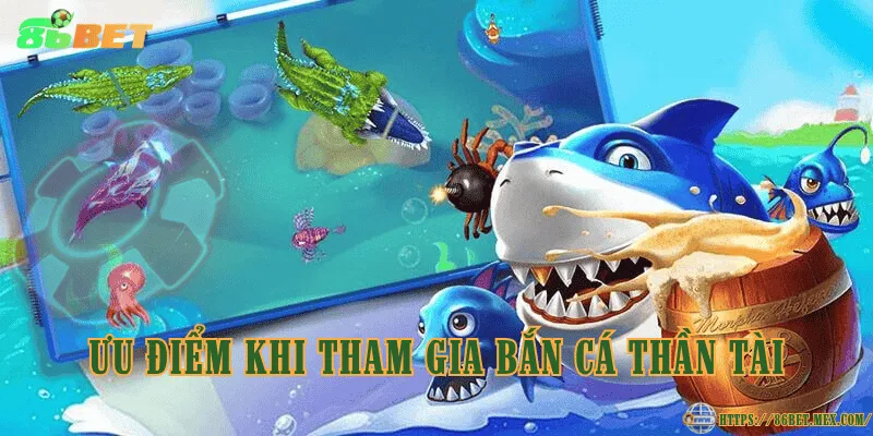 Ưu điểm khi tham gia bắn cá thần tài